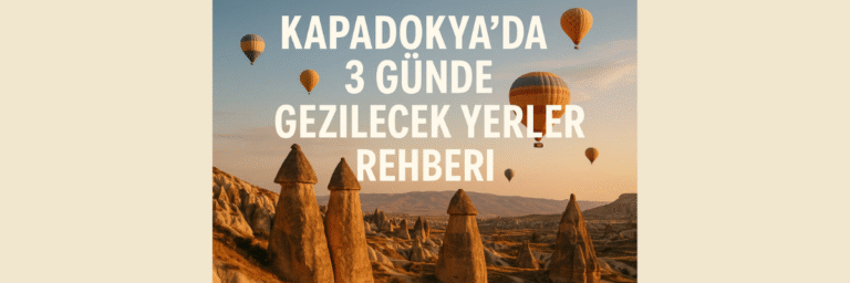3 Günde Kapadokya: Gezilecek Yerler