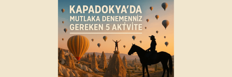 Kapadokya’da Mutlaka Denemeniz Gereken 5 Aktivite