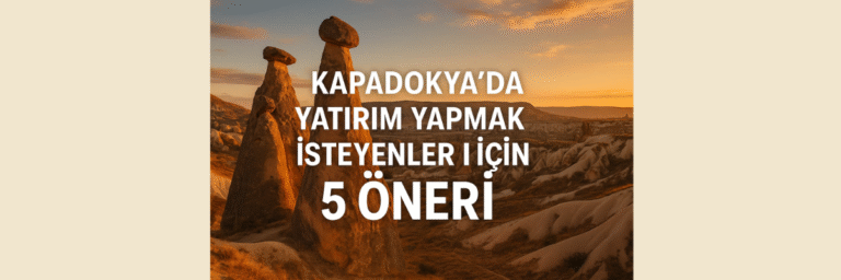 Kapadokya Yatırım İçin 5 Tavsiye