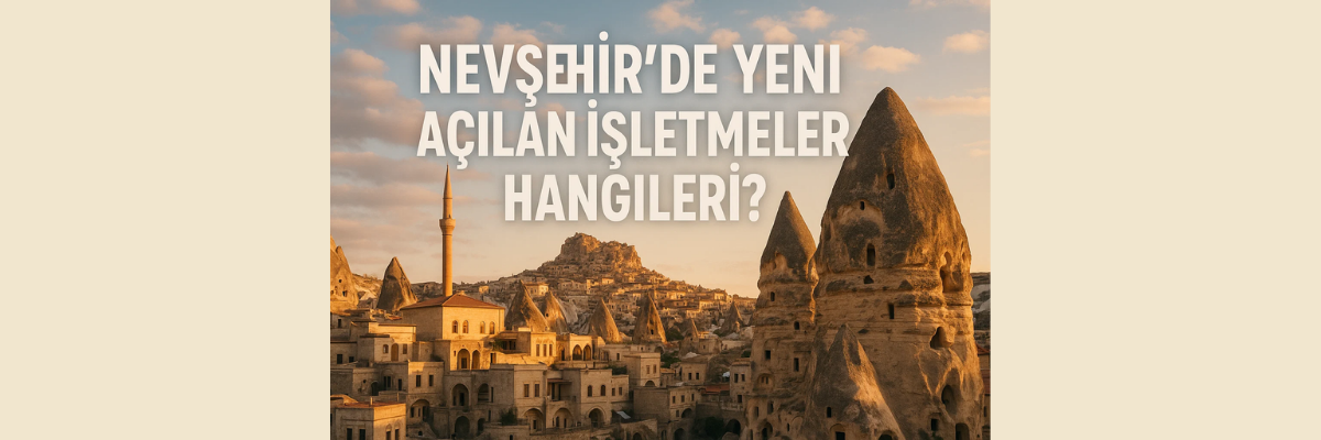 Nevşehir’de Yeni Açılan İş Yerleri